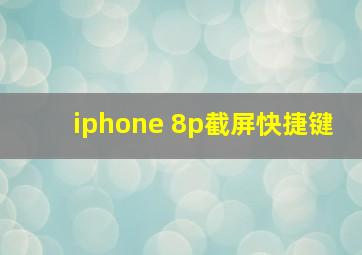 iphone 8p截屏快捷键